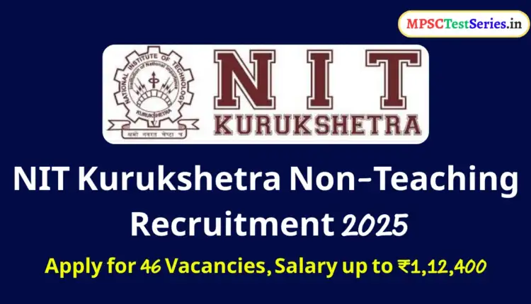 NIT Kurukshetra Recruitment 2025: Apply for 46 Vacancies, Salary up to ₹1,12,400
